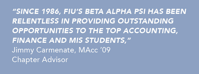 Since 1986, FIU’s Beta Alpha Psi has been relentless in providing outstanding opportunities to the top accounting, finance and MIS students, says chapter advisor Jimmy Carmenate
